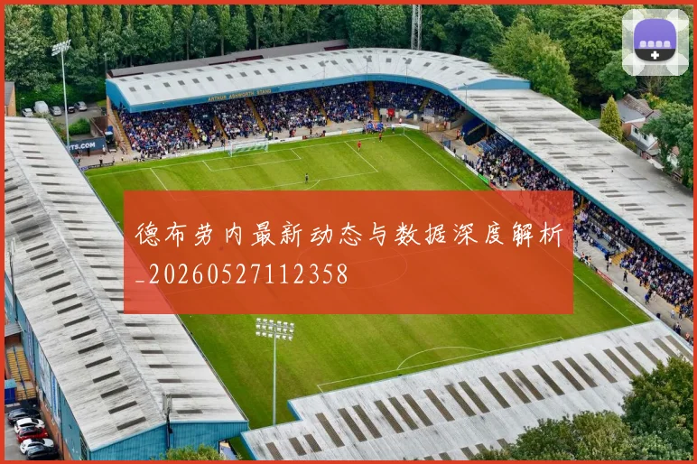 德布劳内最新动态与数据深度解析_20260527112358
