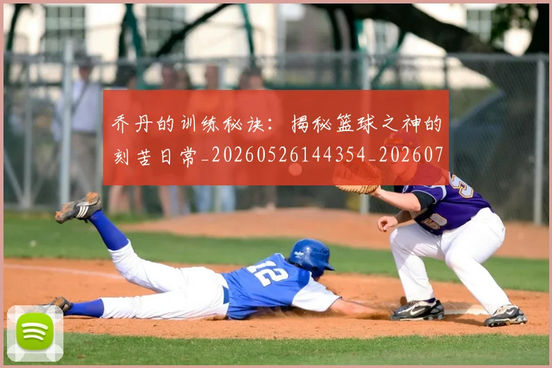 乔丹的训练秘诀：揭秘篮球之神的刻苦日常_20260526144354_20260704164336_20260716192453