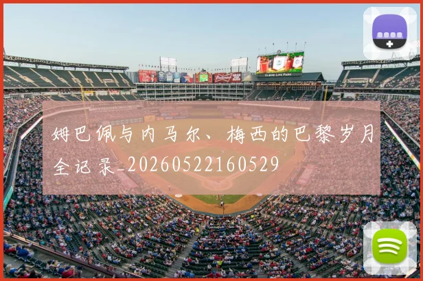 姆巴佩与内马尔、梅西的巴黎岁月全记录_20260522160529