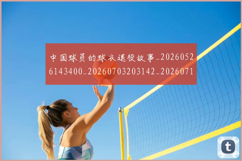 中国球员的球衣退役故事_20260526143400_20260703203142_20260716183557